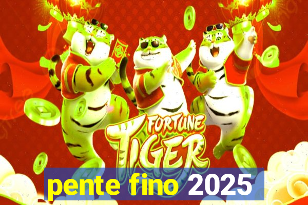 pente fino 2025